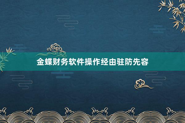 金蝶财务软件操作经由驻防先容